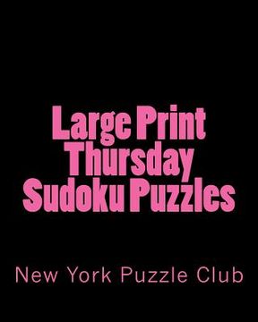 portada Large Print Thursday Sudoku Puzzles: Sudoku Puzzles From The Archives of The New York Puzzle Club (en Inglés)