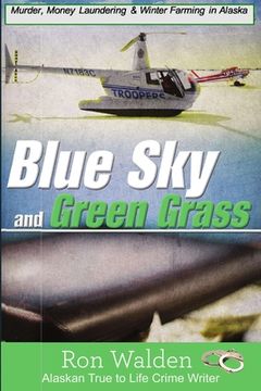 portada Blue Sky and Green Grass: Murder, Money Laundering and Winter Farming In Alaska (en Inglés)