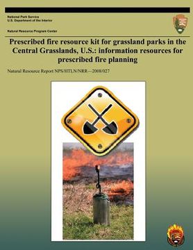 portada Prescribed Fire Resource Kit for Grassland Parks in the Central Grasslands, U.S.: Information Resources for Prescribed Fire Planning (en Inglés)