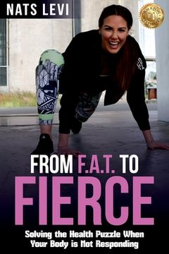 portada FROM F.A.T. to FIERCE: Solving the Health Puzzle When Your Body Is Not Responding (in English)