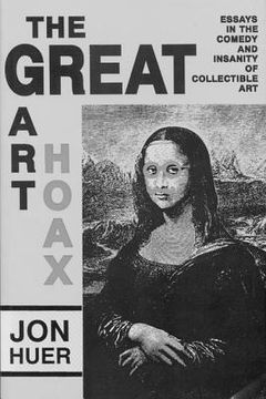 portada the great art hoax: essays in the comedy and insanity of collectible art (en Inglés)