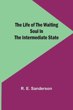 portada The Life of the Waiting Soul in the Intermediate State 