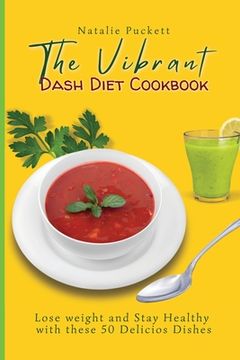 portada The Vibrant Dash Diet Cookbook: Lose Weight and Stay Healthy With These 50 Delicios Dishes (in English)