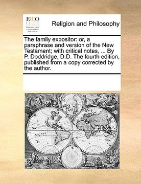 portada the family expositor: or, a paraphrase and version of the new testament; with critical notes, ... by p. doddridge, d.d. the fourth edition, (en Inglés)