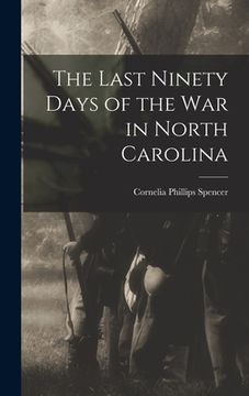 portada The Last Ninety Days of the war in North Carolina (in English)