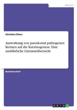 portada Auswirkung von parodontal pathogenen Keimen auf die Karzinogenese. Eine ausführliche Literaturübersicht (in German)