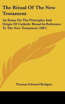 portada the ritual of the new testament: an essay on the principles and origin of catholic ritual in reference to the new testament (1887)