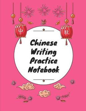 portada Chinese Writing Practice Notebook: Practice Writing Chinese Characters! Tian Zi Ge Paper Workbook │Learn How to Write Chinese Calligraphy Pinyin