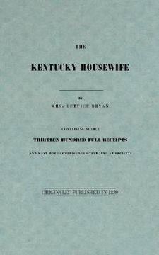 portada the kentucky housewife: containing nearly thirteen hundred full receipts (en Inglés)