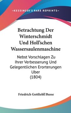 portada Betrachtung Der Winterschmidt Und Holl'schen Wassersaulenmaschine: Nebst Vorschlagen Zu Ihrer Verbesserung Und Gelegentlichen Erorterungen Uber (1804) (en Alemán)