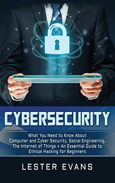 portada Cybersecurity: What you Need to Know About Computer and Cyber Security, Social Engineering, the Internet of Things + an Essential Guide to Ethical Hacking for Beginners (en Inglés)