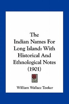 portada the indian names for long island: with historical and ethnological notes (1901) (en Inglés)