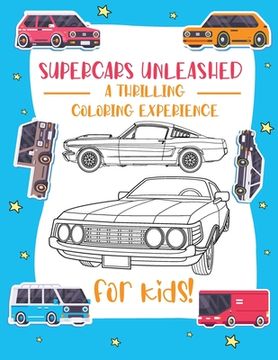 portada Supercars Unleashed: Explore the World of Exquisite Supercars Fun for Kids, Car Enthusiasts, and Coloring Aficionados (en Inglés)