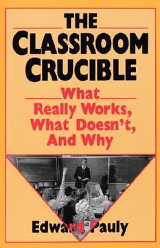 portada the classroom crucible: what really works, what doesn't, and why