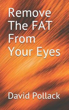 portada Remove the Fat from Your Eyes (en Inglés)