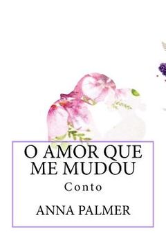 portada O Amor Que Me Mudou: Conto (en Portugués)