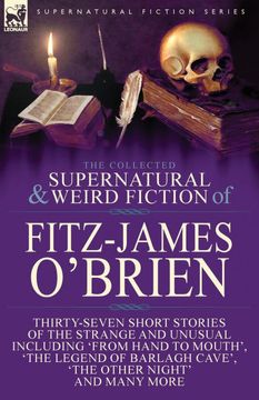 portada The Collected Supernatural and Weird Fiction of Fitz-James O'Brien: Thirty-Seven Short Stories of the Strange and Unusual Including 'From Hand to. Poems Including 'The Ghost', 'Sir Brasil'Su 