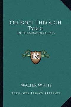 portada on foot through tyrol: in the summer of 1855 (en Inglés)