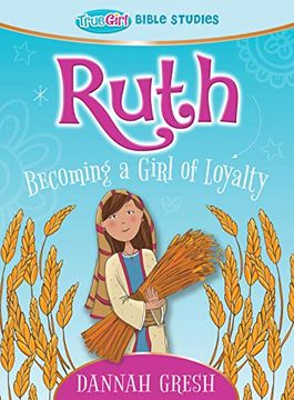 portada Ruth: Becoming a Girl of Loyalty -- True Girl Bible Studies (in English)