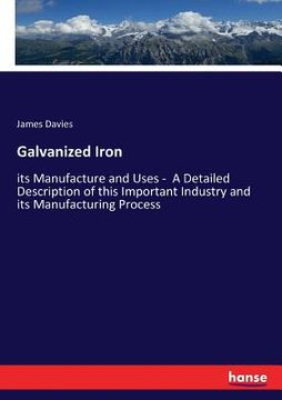 portada Galvanized Iron: its Manufacture and Uses - A Detailed Description of this Important Industry and its Manufacturing Process (in English)