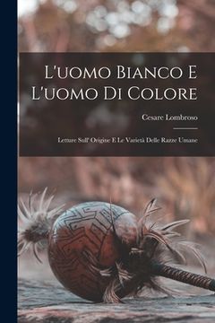 portada L'uomo Bianco E L'uomo Di Colore: Letture Sull' Origine E Le Varietà Delle Razze Umane (in Italian)