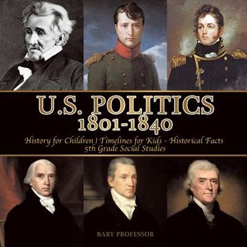 portada U.S. Politics 1801-1840 - History for Children Timelines for Kids - Historical Facts 5th Grade Social Studies (en Inglés)