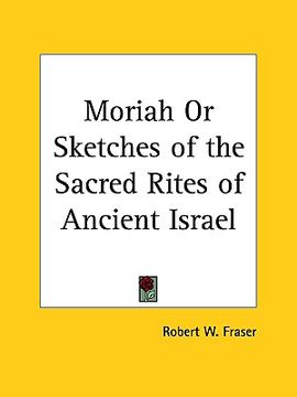 portada moriah or sketches of the sacred rites of ancient israel (en Inglés)