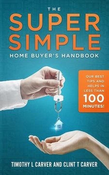 portada The Super Simple Home Buyer's Handbook: Our Best Tips and Helps in Less Than 100 Minutes (en Inglés)