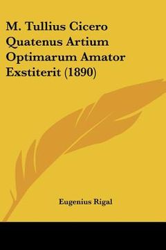 portada M. Tullius Cicero Quatenus Artium Optimarum Amator Exstiterit (1890) (en Latin)