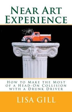 portada Near Art Experience: How to Make the Most of a Head-On Collision with a Drunk Driver (en Inglés)