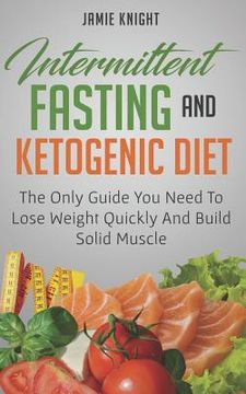 portada Intermittent Fasting and Ketogenic Diet: The Only Guide You Need to Lose Weight and Build Solid Muscle (en Inglés)