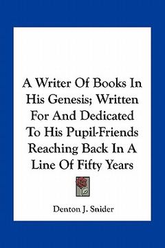 portada a writer of books in his genesis; written for and dedicated to his pupil-friends reaching back in a line of fifty years