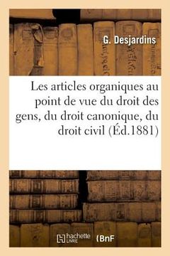 portada Les Articles Organiques Au Point de Vue Du Droit Des Gens, Du Droit Canonique, Du Droit Civil (in French)