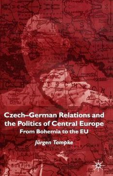 portada Czech-German Relations and the Politics of Central Europe: From Bohemia to the EU (in English)