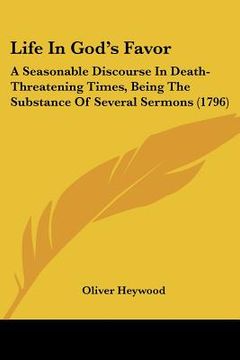 portada life in god's favor: a seasonable discourse in death-threatening times, being the substance of several sermons (1796)