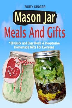 portada Mason Jar Meals And Gifts: 150 Quick And Easy Meals & Inexpensive Homemade Gifts For Everyone