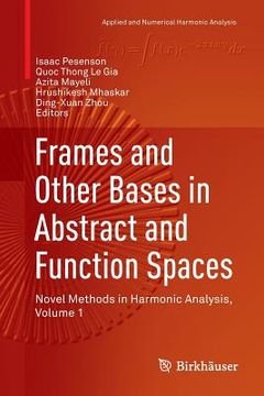 portada Frames and Other Bases in Abstract and Function Spaces: Novel Methods in Harmonic Analysis, Volume 1