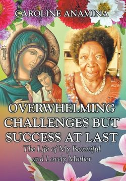 portada Overwhelming Challenges but Success at Last: The Life of My Beautiful and Lovely Mother (in English)