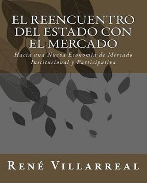portada El Reencuentro del Estado con El Mercado: Hacia una Nueva Economía de Mercado Institucional y Participativa (in Spanish)