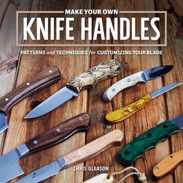 portada Make Your own Knife Handles: Patterns and Techniques for Customizing Your Blade (en Inglés)