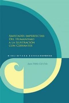 portada Amistades imperfectas: Del Humanismo a la Ilustración con Cervantes (Biblioteca Áurea Hispánica;) (in Spanish)