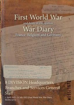 portada 8 DIVISION Headquarters, Branches and Services General Staff: 1 April 1915 - 31 July 1915 (First World War, War Diary, WO95/1672) (en Inglés)
