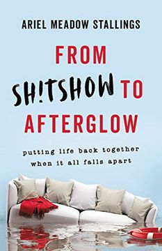 portada From Sh! Tshow to Afterglow: Putting Life Back Together When it all Falls Apart (in English)