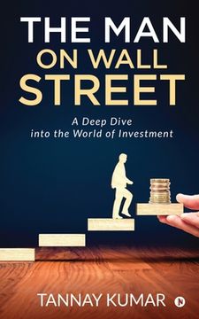 portada The Man On Wall Street: A Deep Dive Into the World of Investment (en Inglés)