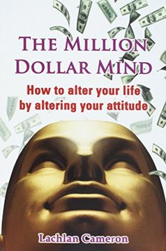 portada The Million Dollar Mind: How to Alter Your Life by Altering Your Attitude (in English)