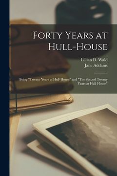 portada Forty Years at Hull-House: Being "Twenty Years at Hull-House" and "The Second Twenty Years at Hull-House"