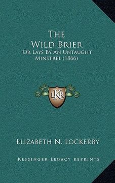 portada the wild brier: or lays by an untaught minstrel (1866) (en Inglés)