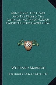 portada anne blake; the heart and the world; the patriciana acentsacentsa a-acentsa acentss daughter; strathmore (1852) (en Inglés)