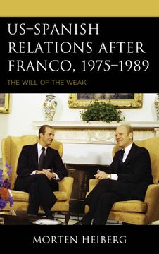 portada US-Spanish Relations after Franco, 1975-1989: The Will of the Weak (en Inglés)