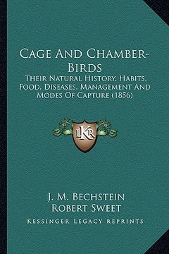 portada cage and chamber-birds: their natural history, habits, food, diseases, management antheir natural history, habits, food, diseases, management (en Inglés)